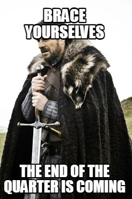 brace-yourselves-the-end-of-the-quarter-is-coming
