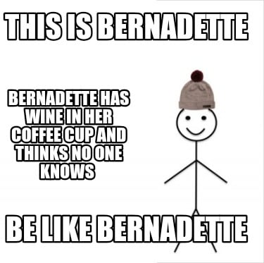 this-is-bernadette-be-like-bernadette-bernadette-has-wine-in-her-coffee-cup-and-