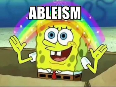 Meme Creator - Funny Ableism Meme Generator at MemeCreator.org!