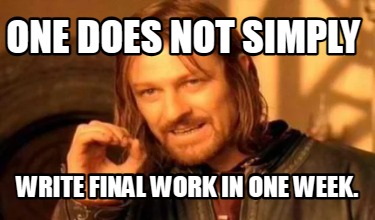 Meme Creator - Funny One does not simply write final work in one week ...