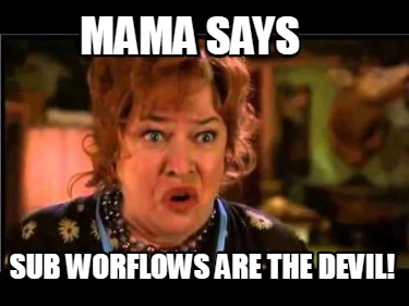 mama-says-sub-worflows-are-the-devil