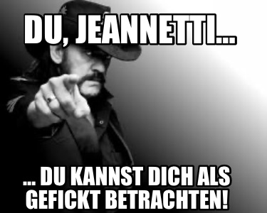du-jeannetti-du-kannst-dich-als-gefickt-betrachten