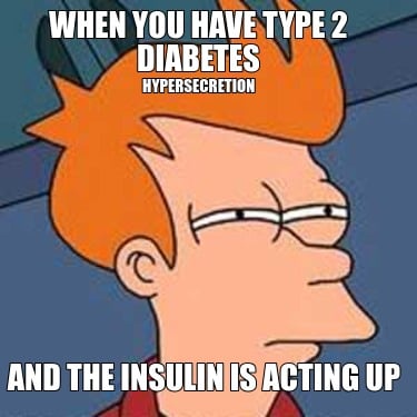 when-you-have-type-2-diabetes-and-the-insulin-is-acting-up-hypersecretion