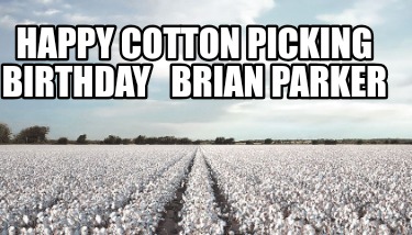 happy-cotton-picking-birthday-brian-parker