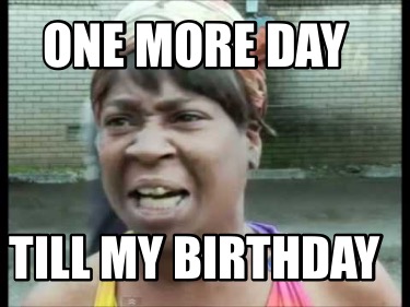 one-more-day-till-my-birthday