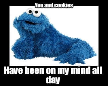you-and-cookies-have-been-on-my-mind-all-day