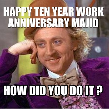 happy-ten-year-work-anniversary-majid-how-did-you-do-it-