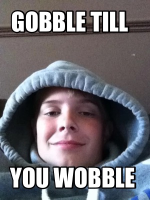 gobble-till-you-wobble