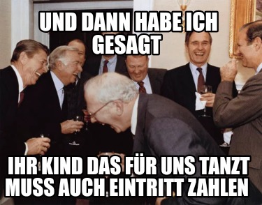 und-dann-habe-ich-gesagt-ihr-kind-das-fr-uns-tanzt-muss-auch-eintritt-zahlen
