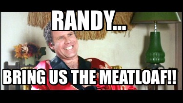 randy-bring-us-the-meatloaf7