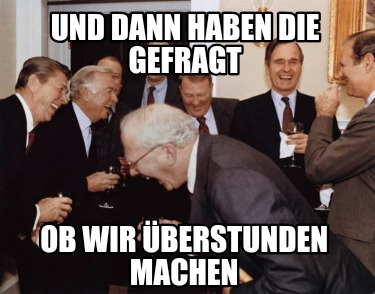 und-dann-haben-die-gefragt-ob-wir-berstunden-machen