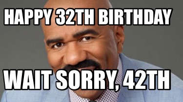 happy-32th-birthday-wait-sorry-42th