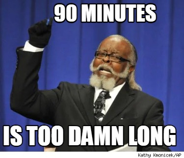 90-minutes-is-too-damn-long