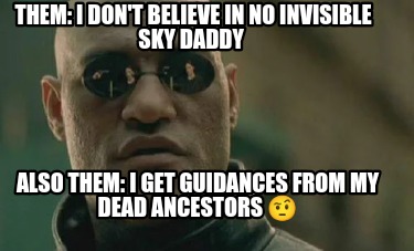 them-i-dont-believe-in-no-invisible-sky-daddy-also-them-i-get-guidances-from-my-