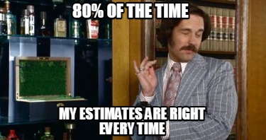 80-of-the-time-my-estimates-are-right-every-time