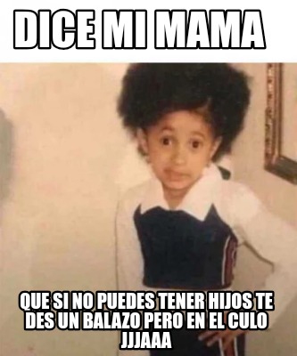 dice-mi-mama-que-si-no-puedes-tener-hijos-te-des-un-balazo-pero-en-el-culo-jjjaa