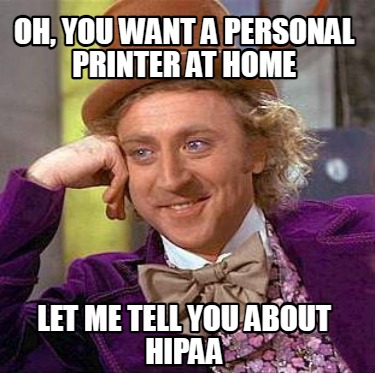 oh-you-want-a-personal-printer-at-home-let-me-tell-you-about-hipaa