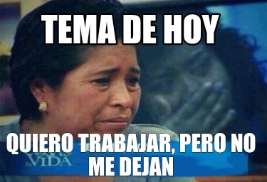 tema-de-hoy-quiero-trabajar-pero-no-me-dejan