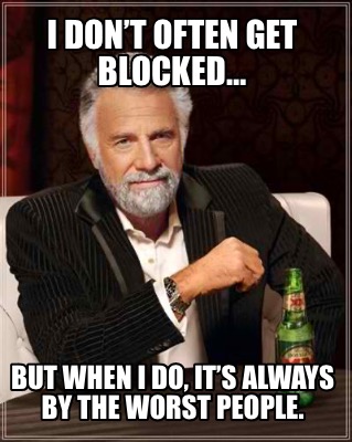 i-dont-often-get-blocked-but-when-i-do-its-always-by-the-worst-people
