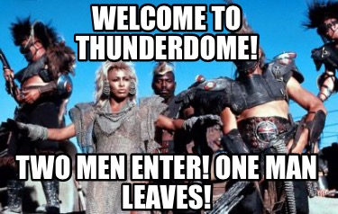 welcome-to-thunderdome-two-men-enter-one-man-leaves