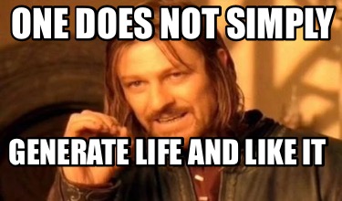 one-does-not-simply-generate-life-and-like-it