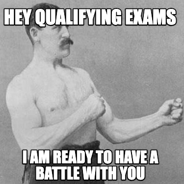 hey-qualifying-exams-i-am-ready-to-have-a-battle-with-you