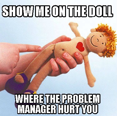 show-me-on-the-doll-where-the-problem-manager-hurt-you