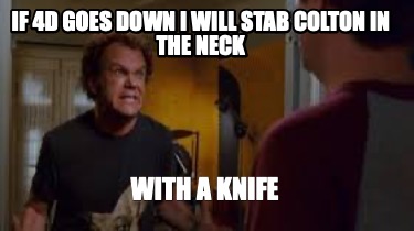 if-4d-goes-down-i-will-stab-colton-in-the-neck-with-a-knife
