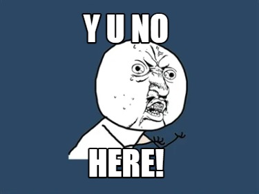 y-u-no-here0