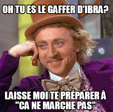oh-tu-es-le-gaffer-dibra-laisse-moi-te-prparer-ca-ne-marche-pas