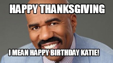 happy-thanksgiving-i-mean-happy-birthday-katie