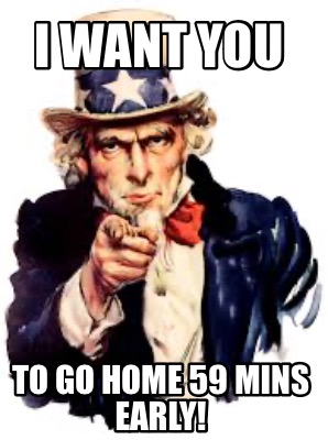 i-want-you-to-go-home-59-mins-early