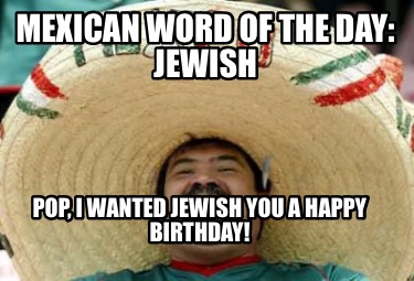 mexican-word-of-the-day-jewish-pop-i-wanted-jewish-you-a-happy-birthday