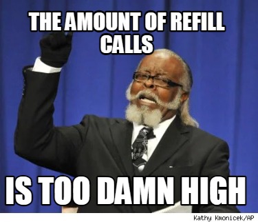 the-amount-of-refill-calls-is-too-damn-high