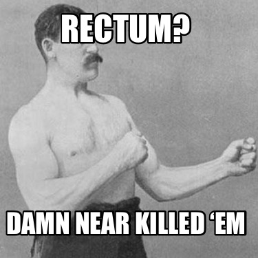rectum-damn-near-killed-em
