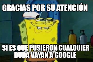 gracias-por-su-atencin-si-es-que-pusieron-cualquier-duda-vayan-a-google