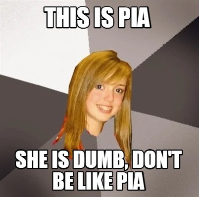 this-is-pia-she-is-dumb-dont-be-like-pia