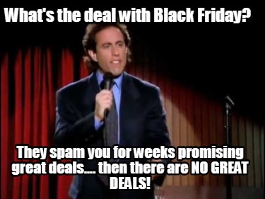 whats-the-deal-with-black-friday-they-spam-you-for-weeks-promising-great-deals..