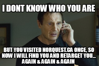 i-dont-know-who-you-are-but-you-visited-norquest.ca-once-so-now-i-will-find-you-0