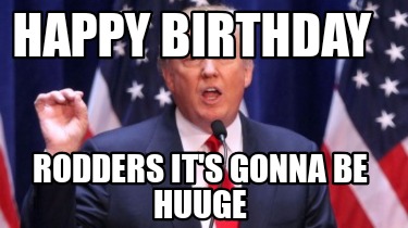 happy-birthday-rodders-its-gonna-be-huuge