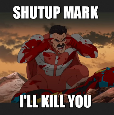 shutup-mark-ill-kill-you