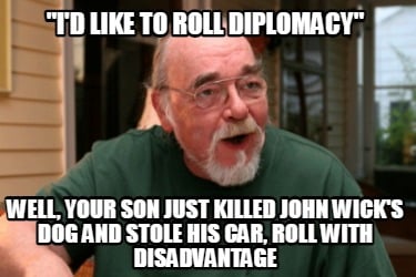 id-like-to-roll-diplomacy-well-your-son-just-killed-john-wicks-dog-and-stole-his