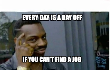 every-day-is-a-day-off-if-you-cant-find-a-job7