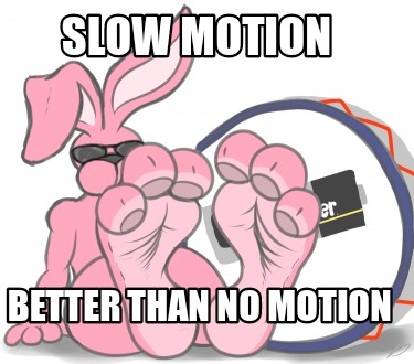 slow-motion-better-than-no-motion