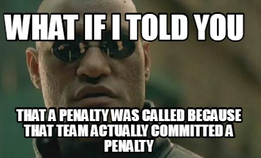 what-if-i-told-you-that-a-penalty-was-called-because-that-team-actually-committe