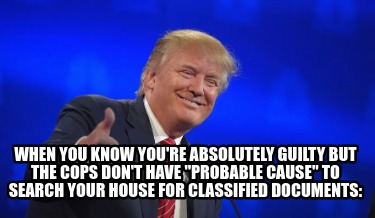when-you-know-youre-absolutely-guilty-but-the-cops-dont-have-probable-cause-to-s
