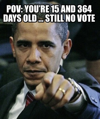 pov-youre-15-and-364-days-old-still-no-vote