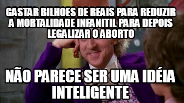 gastar-bilhoes-de-reais-para-reduzir-a-mortalidade-infanitil-para-depois-legaliz