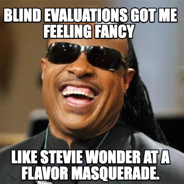 blind-evaluations-got-me-feeling-fancy-like-stevie-wonder-at-a-flavor-masquerade
