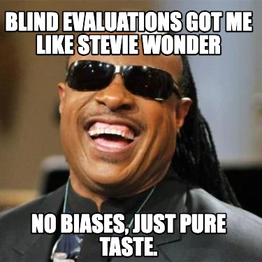 blind-evaluations-got-me-like-stevie-wonder-no-biases-just-pure-taste